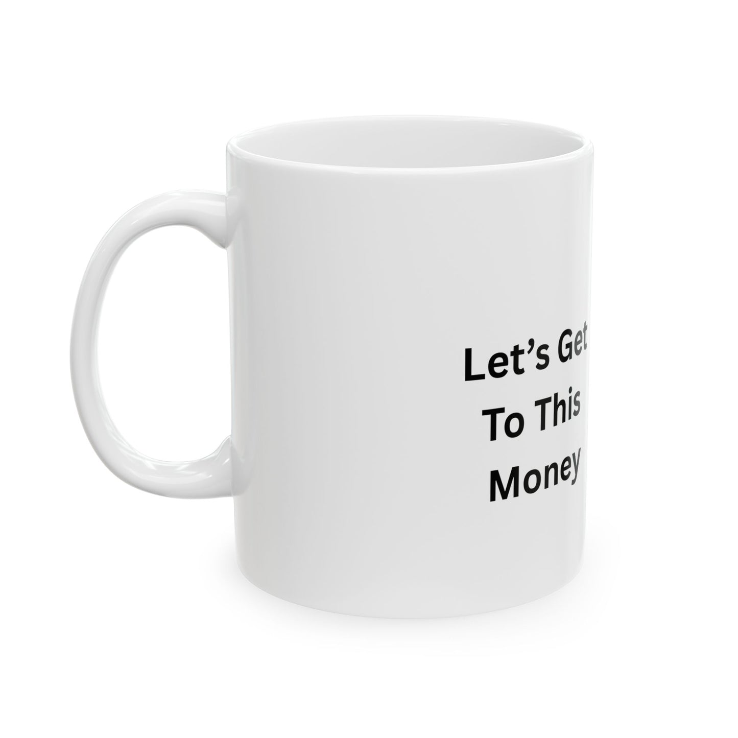 Let’s Get To This Money Mug — Motivational Ceramic Coffee Cup | 11oz & 15oz