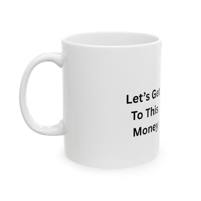 Let’s Get To This Money Mug — Motivational Ceramic Coffee Cup | 11oz & 15oz
