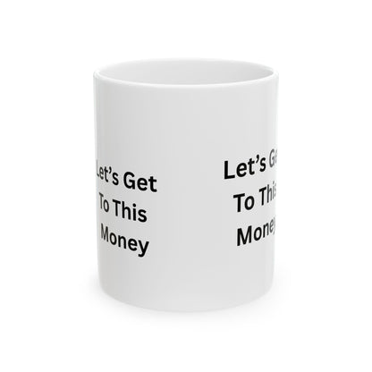 Let’s Get To This Money Mug — Motivational Ceramic Coffee Cup | 11oz & 15oz