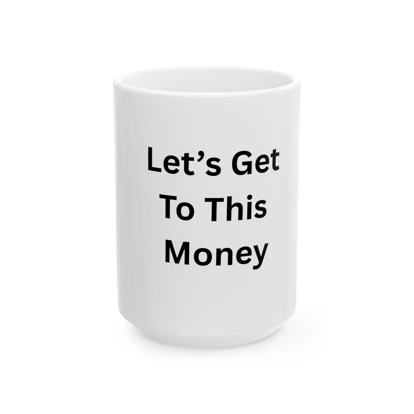 Let’s Get To This Money Mug — Motivational Ceramic Coffee Cup | 11oz & 15oz