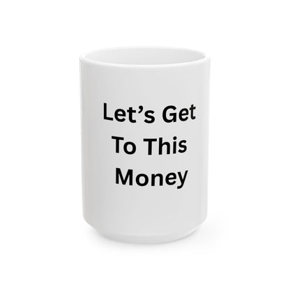 Let’s Get To This Money Mug — Motivational Ceramic Coffee Cup | 11oz & 15oz