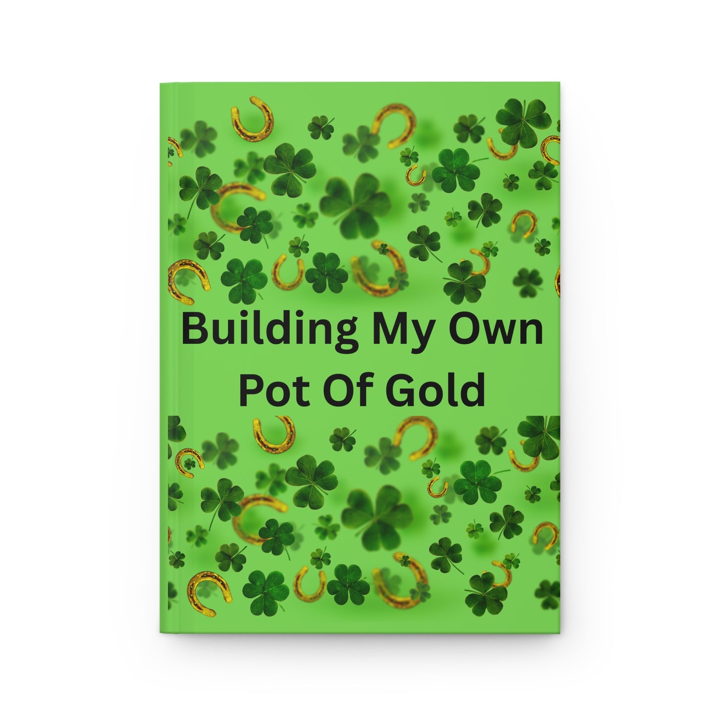 Hardcover Journal — "Building My Own Pot Of Gold" Lucky Shamrock Notebook for St. Patrick’s Day, Goal-Setting & Gratitude