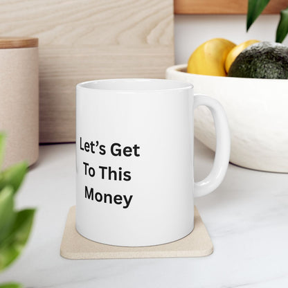 Let’s Get To This Money Mug — Motivational Ceramic Coffee Cup | 11oz & 15oz