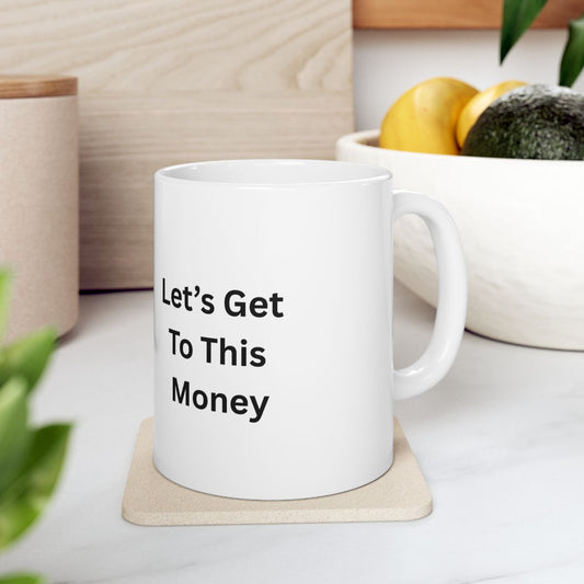 Let’s Get To This Money Mug — Motivational Ceramic Coffee Cup | 11oz & 15oz
